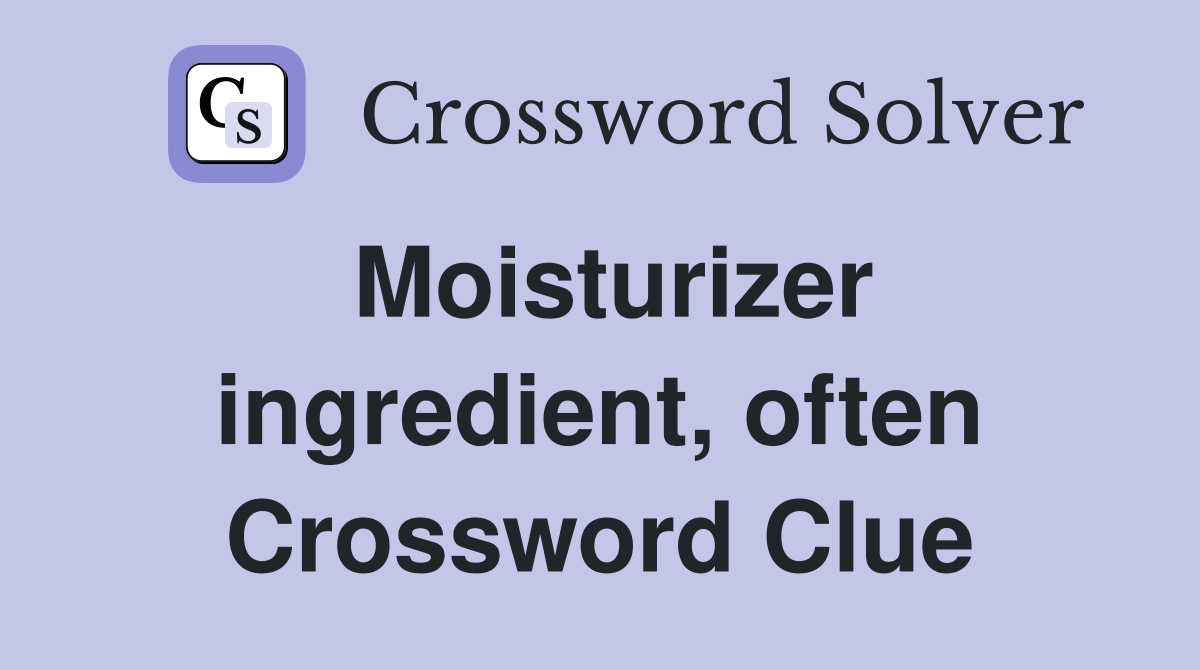 Moisturizer ingredient, often Crossword Clue
