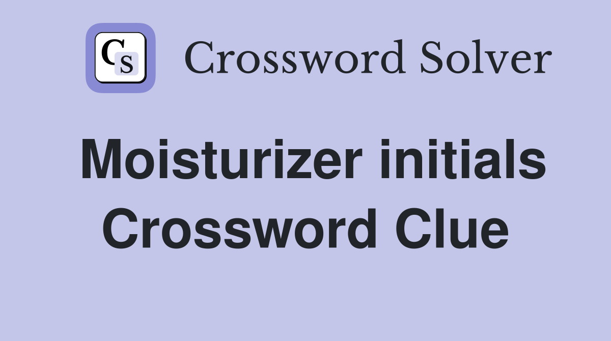 Moisturizer initials Crossword Clue