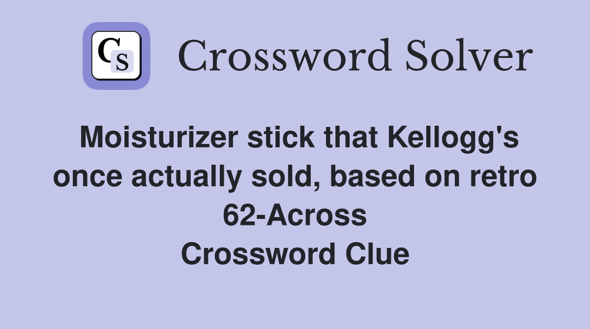 Moisturizer stick that Kellogg's once actually sold, based on retro 62-Across Crossword Clue