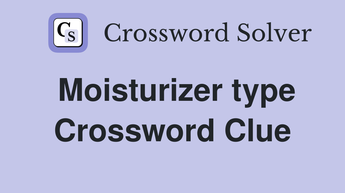 Moisturizer type Crossword Clue