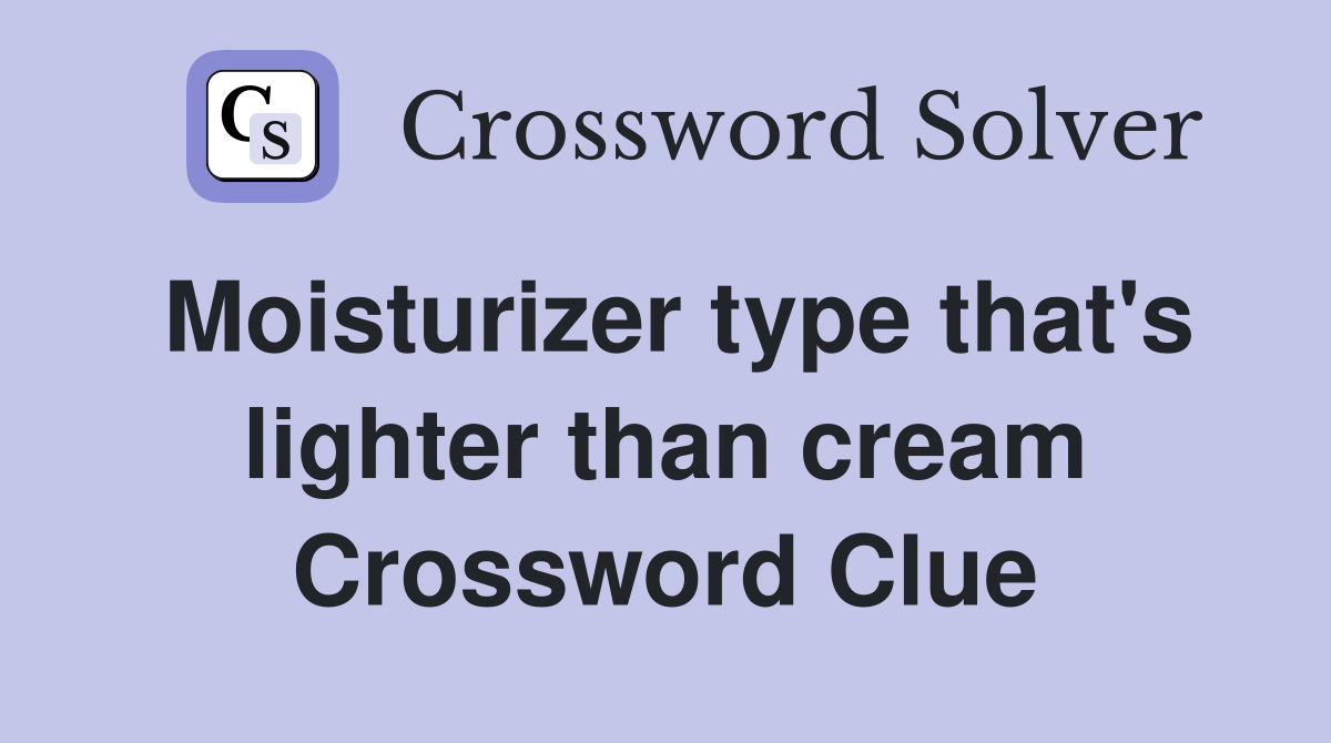 Moisturizer type that's lighter than cream Crossword Clue