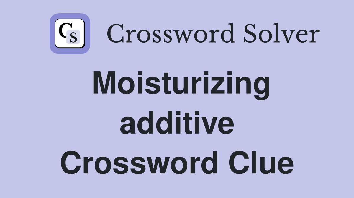 Moisturizing additive Crossword Clue