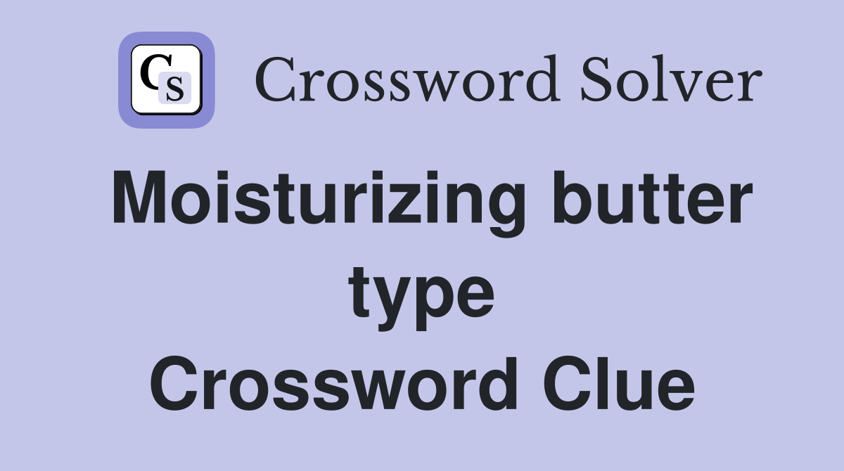 Moisturizing butter type Crossword Clue Answers Crossword Solver