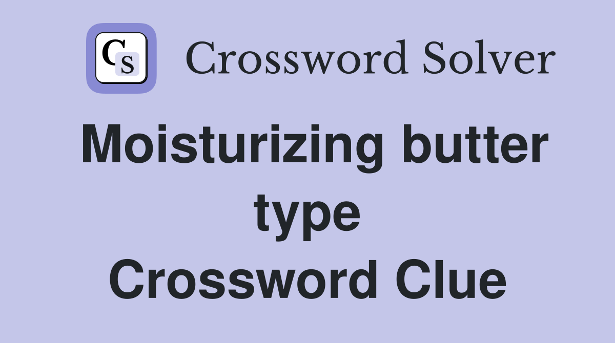 Moisturizing butter type Crossword Clue