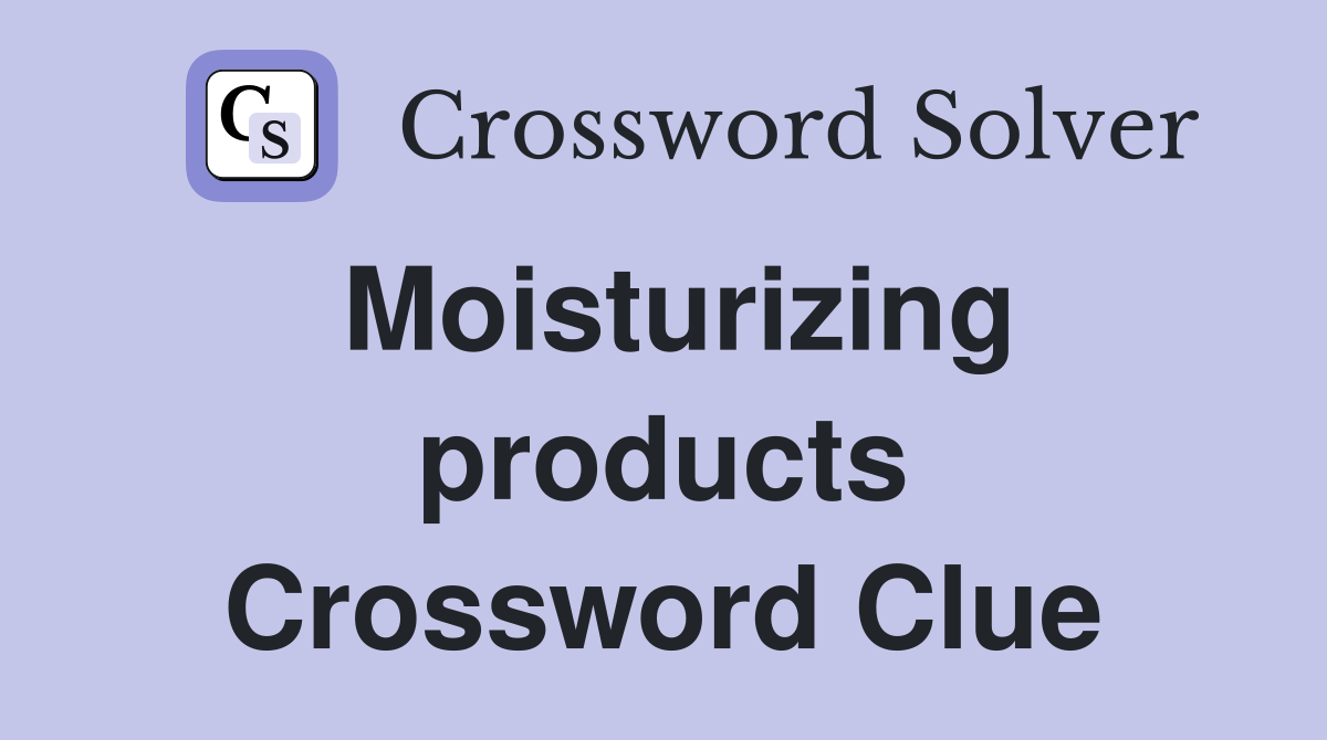 Moisturizing products Crossword Clue