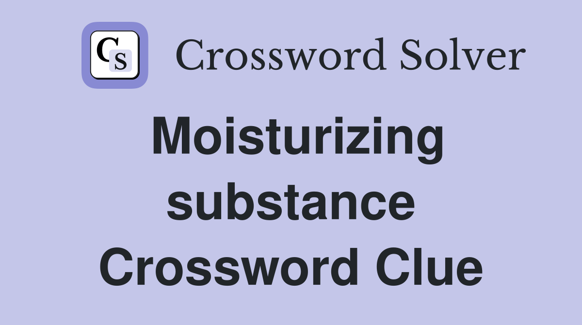 Moisturizing substance Crossword Clue