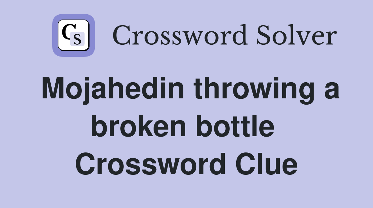Mojahedin throwing a broken bottle  Crossword Clue