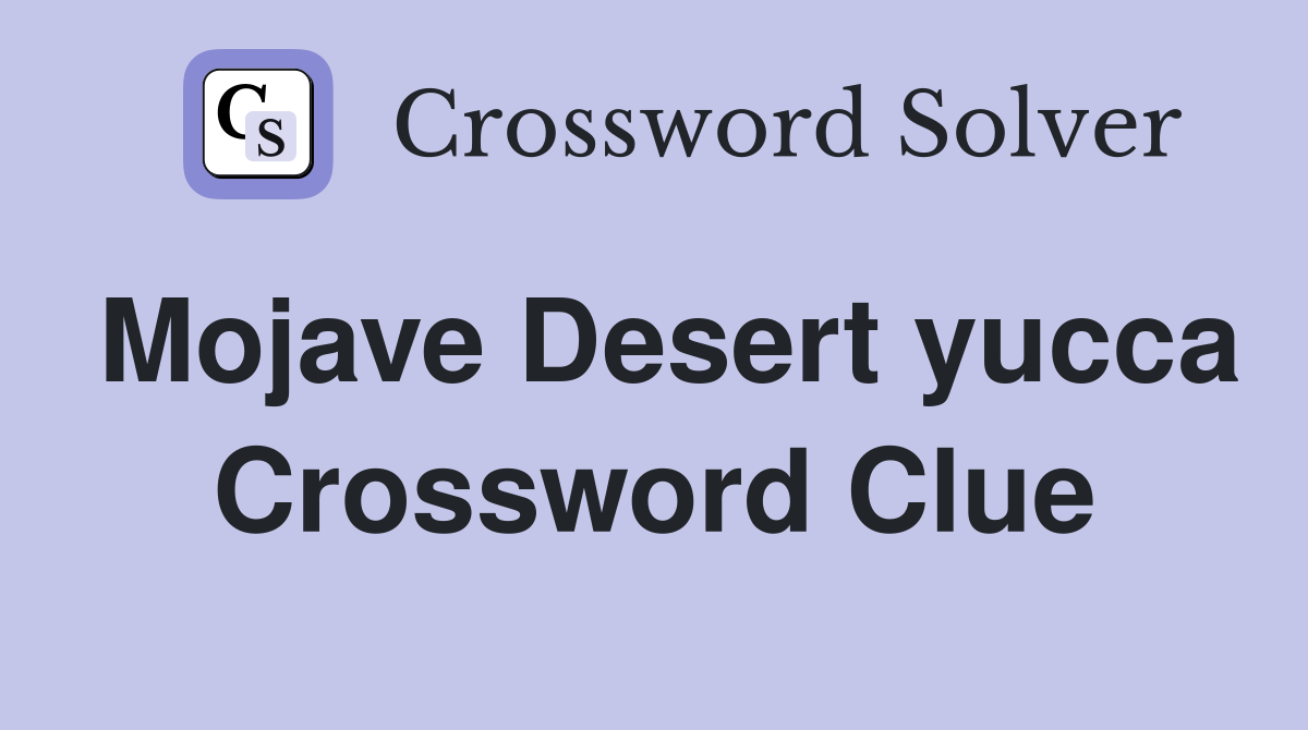 Mojave Desert yucca Crossword Clue