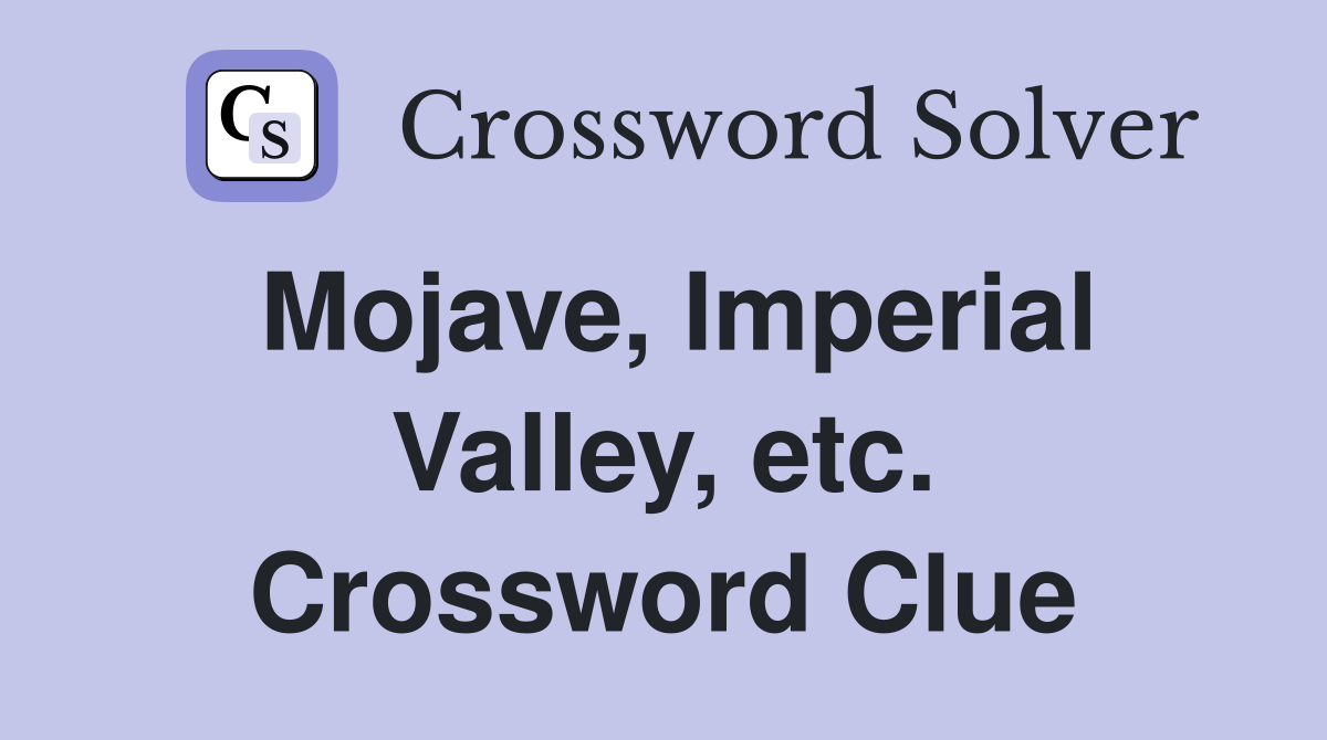 Mojave, Imperial Valley, etc. Crossword Clue