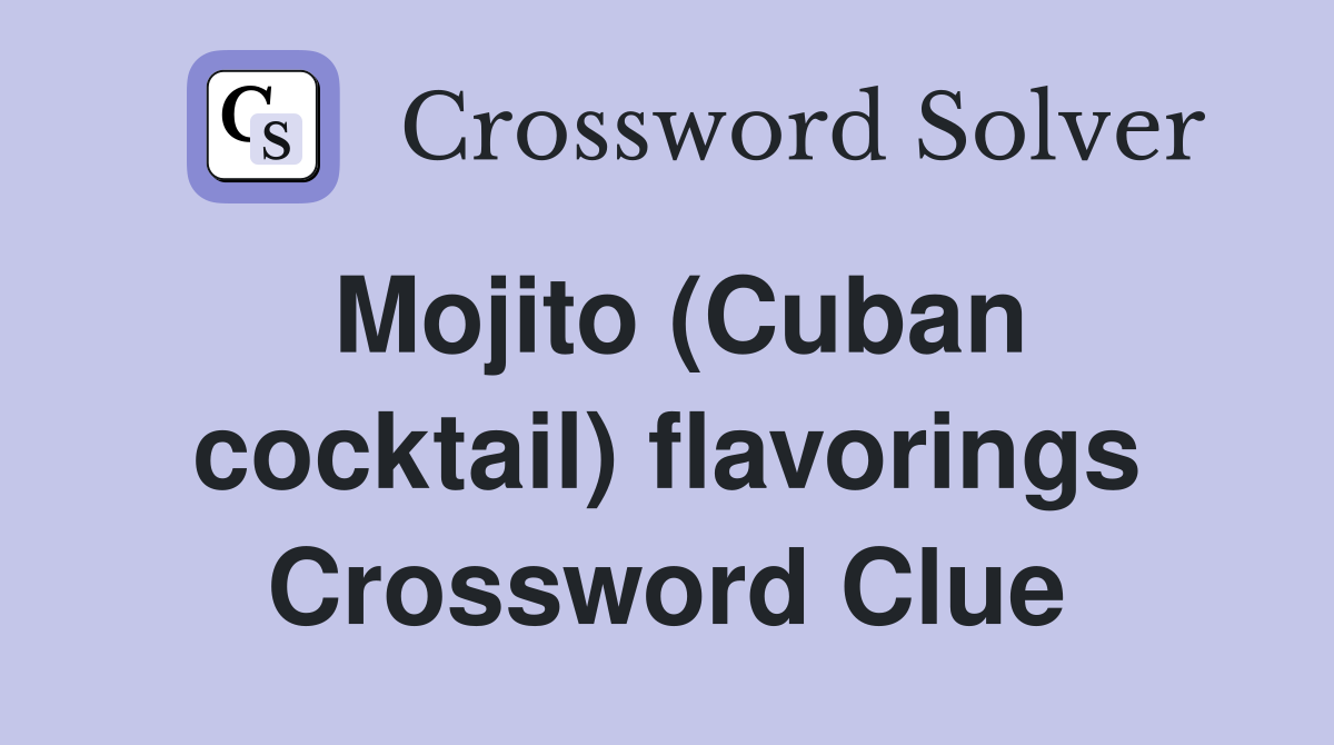 Mojito (Cuban cocktail) flavorings Crossword Clue
