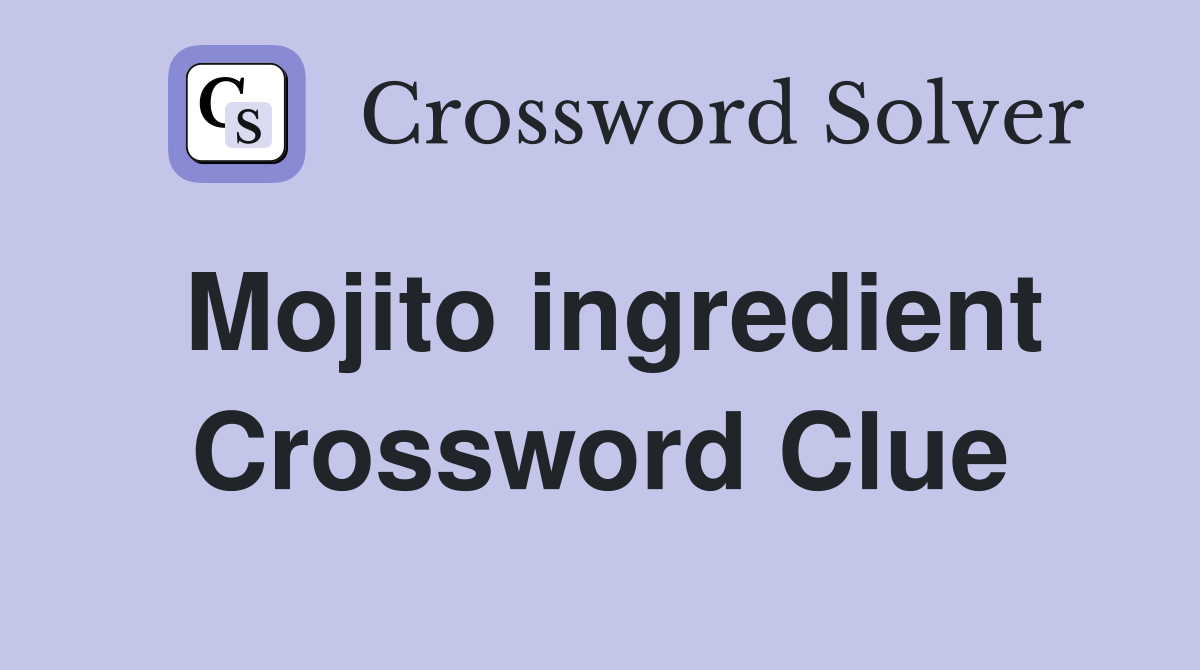 Mojito ingredient Crossword Clue