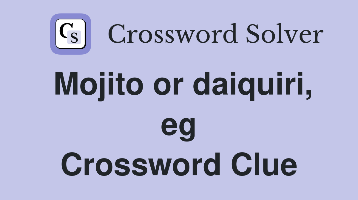 Mojito or daiquiri, eg Crossword Clue