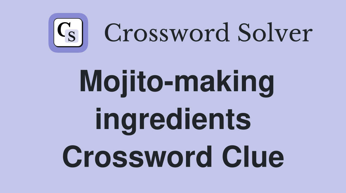 Mojito-making ingredients Crossword Clue
