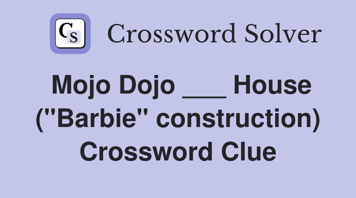 Mojo Dojo ___ House ("Barbie" construction) Crossword Clue