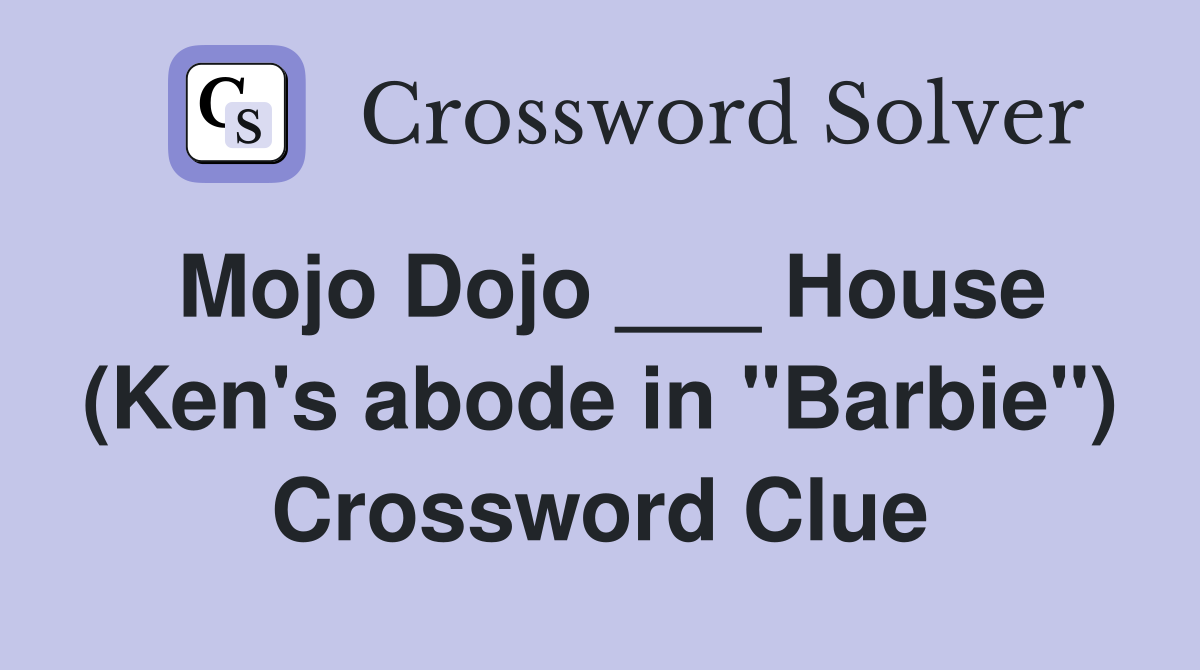 Mojo Dojo ___ House (Ken's abode in "Barbie") Crossword Clue