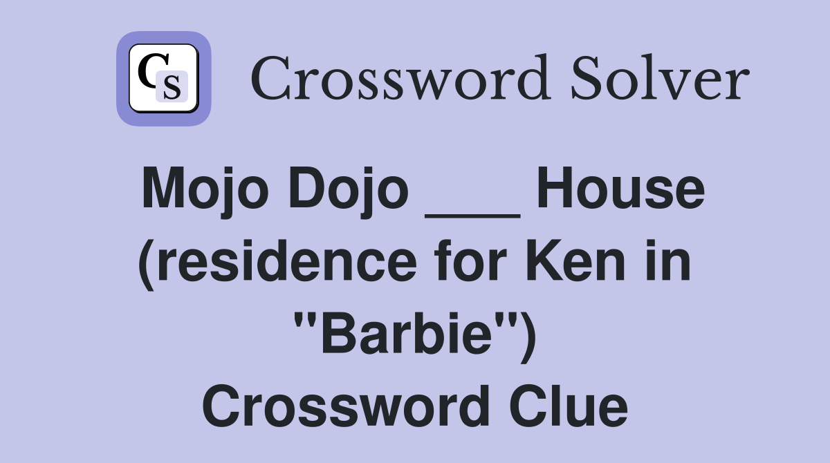Mojo Dojo ___ House (residence for Ken in "Barbie") Crossword Clue