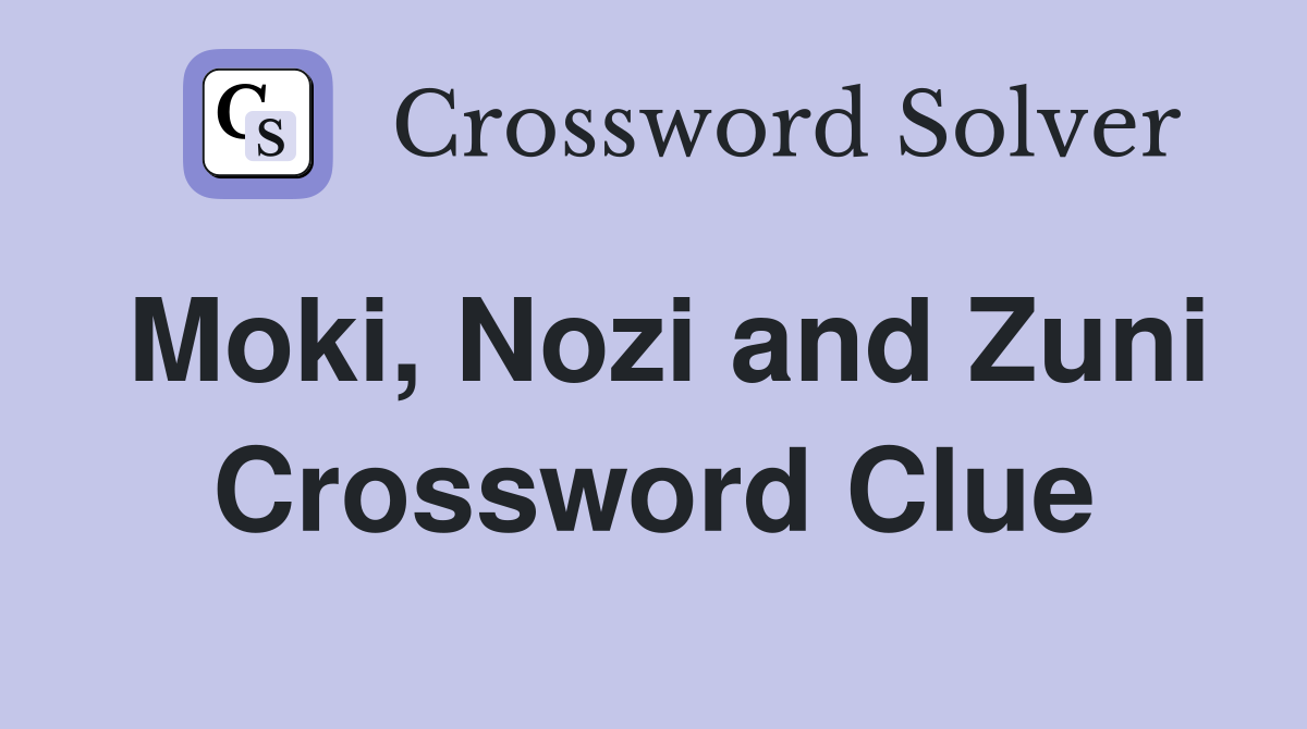 Moki, Nozi and Zuni Crossword Clue