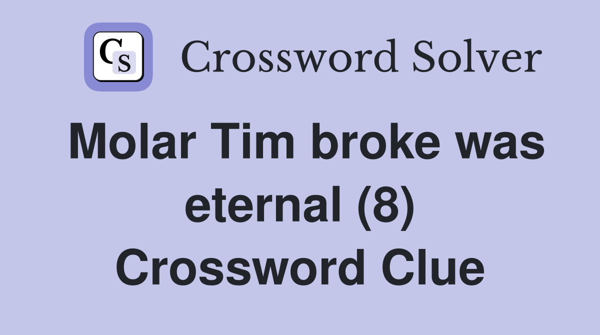 Molar Tim broke was eternal (8) Crossword Clue