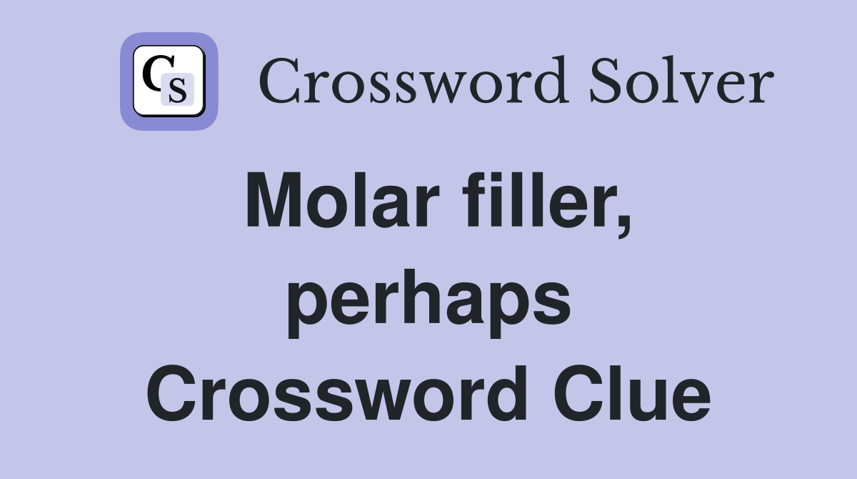 Molar filler, perhaps Crossword Clue
