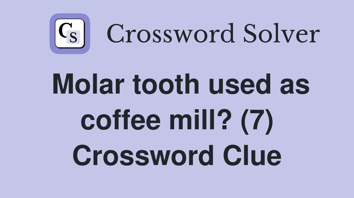 Molar tooth used as coffee mill? (7) Crossword Clue