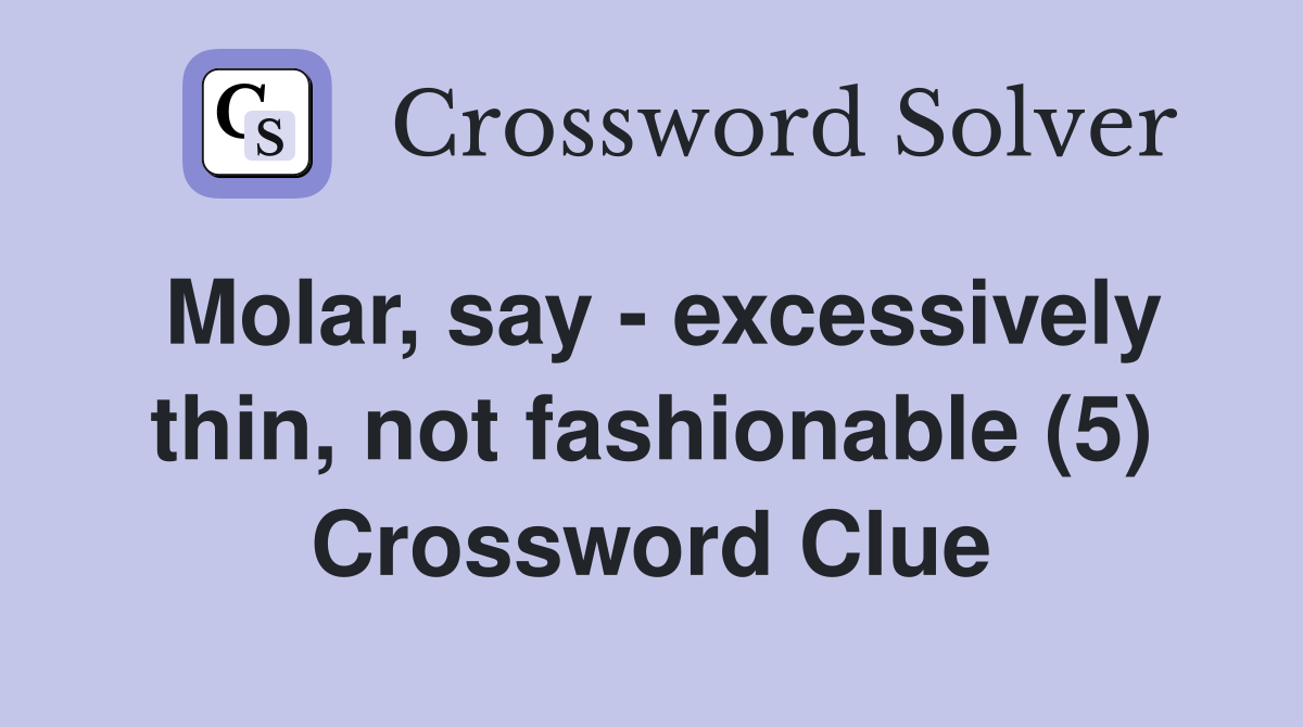 Molar, say - excessively thin, not fashionable (5) Crossword Clue