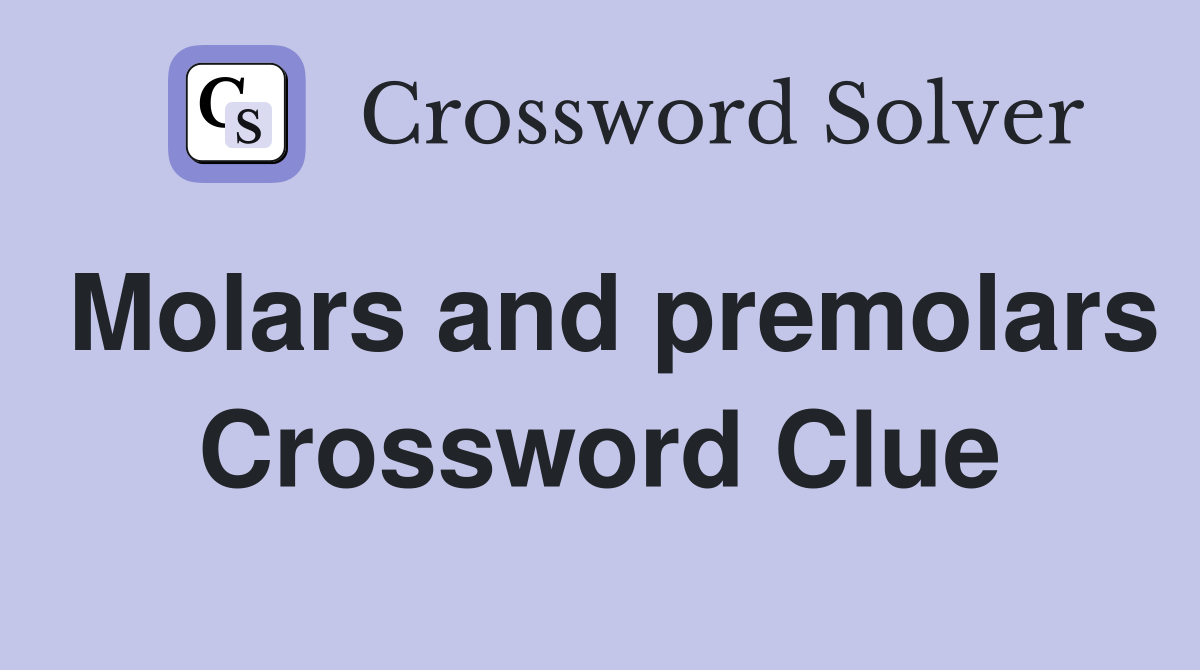 Molars and premolars Crossword Clue