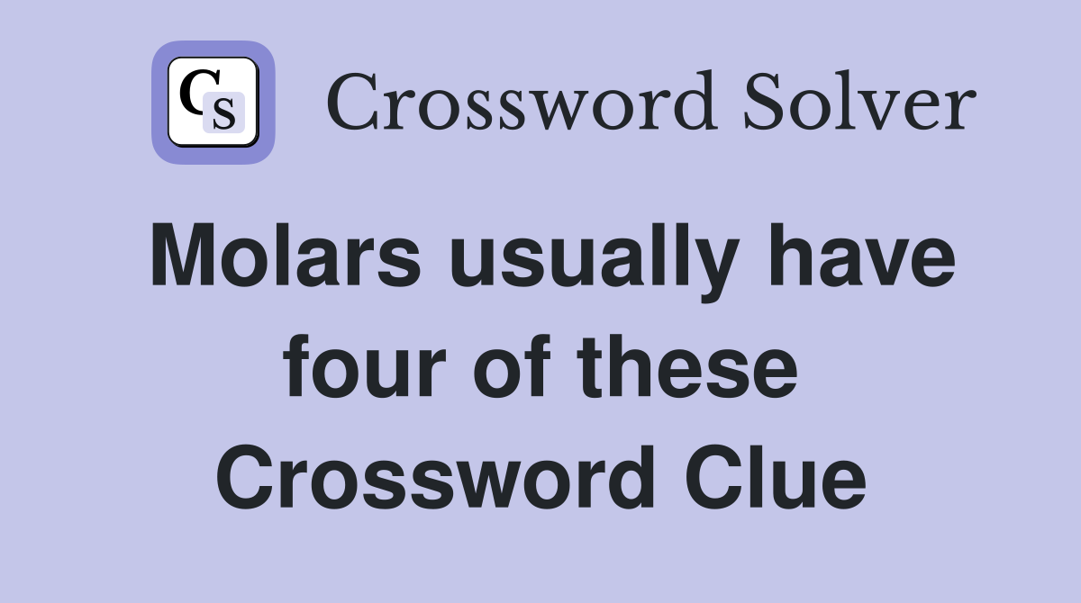 Molars usually have four of these Crossword Clue