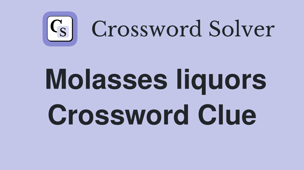 Molasses liquors Crossword Clue