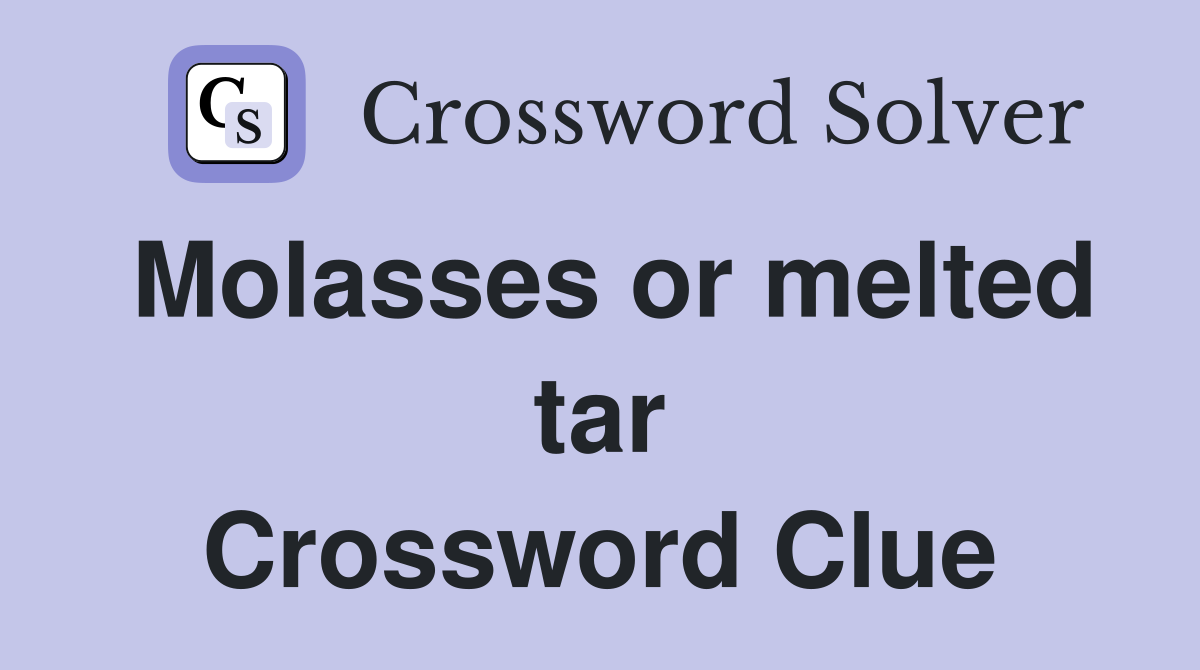 Molasses or melted tar Crossword Clue