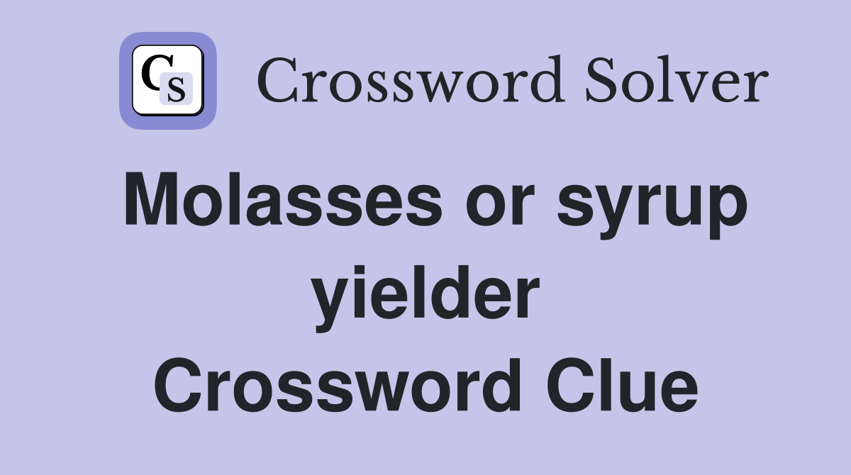 Molasses or syrup yielder Crossword Clue
