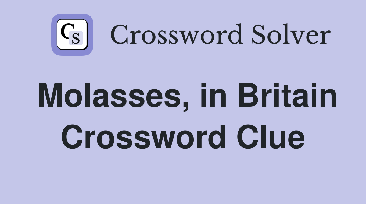 Molasses, in Britain Crossword Clue