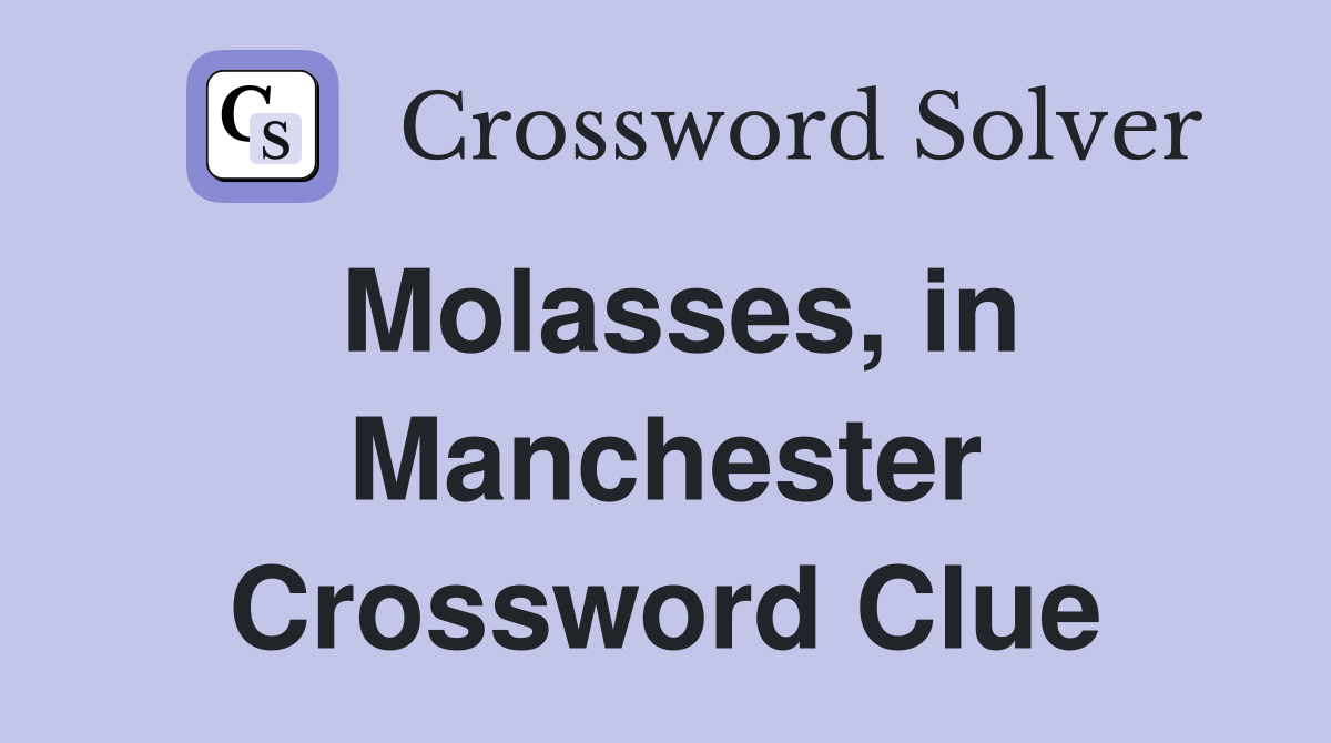 Molasses, in Manchester Crossword Clue