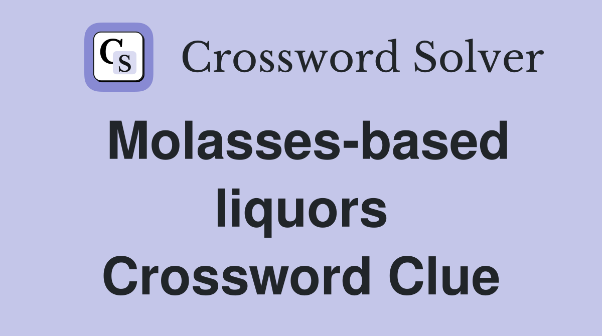 Molasses-based liquors Crossword Clue