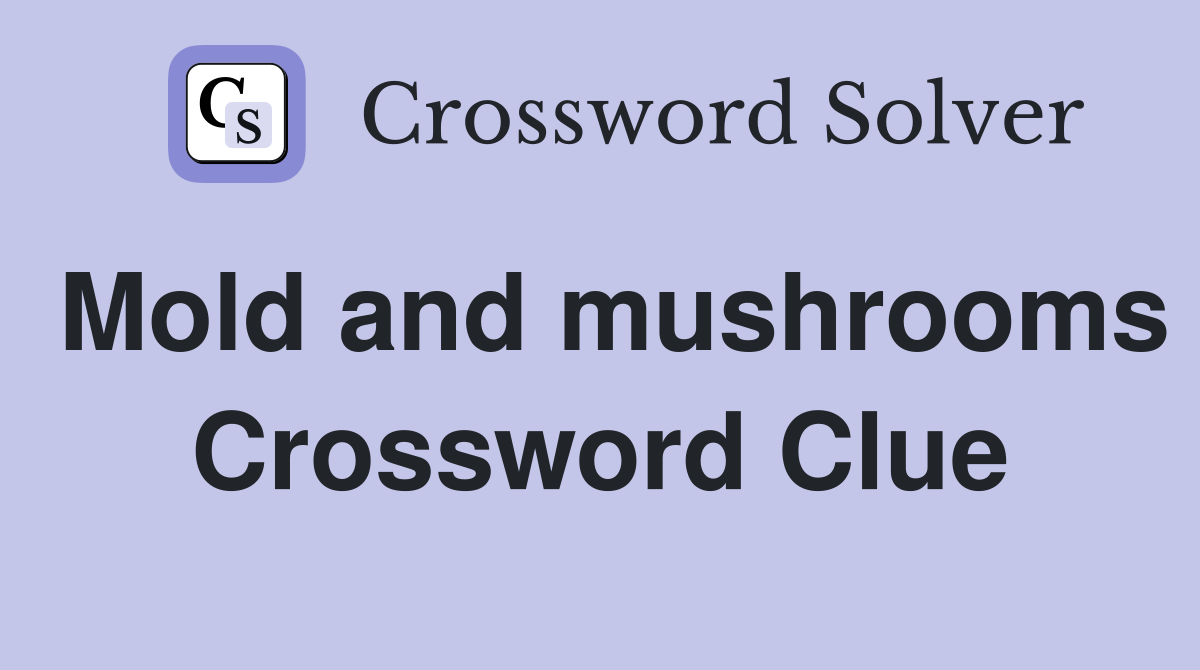 Mold and mushrooms Crossword Clue