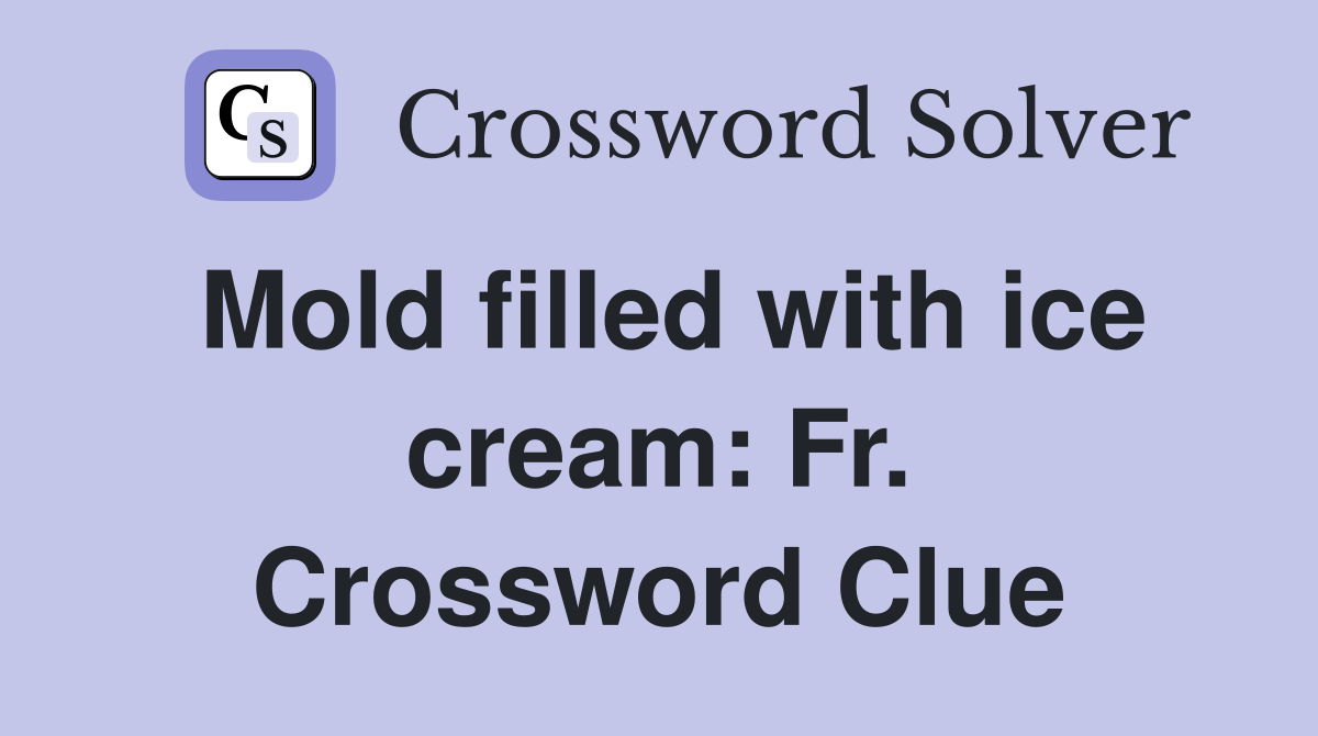 Mold filled with ice cream: Fr. Crossword Clue