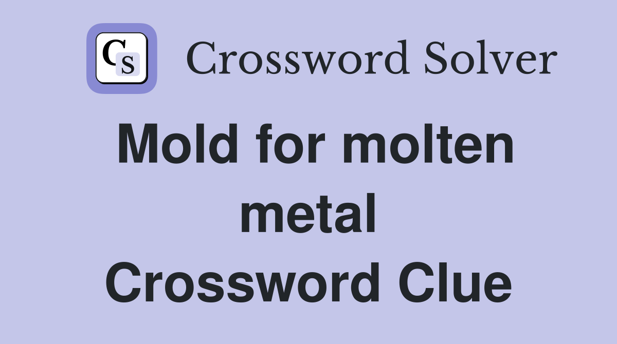 Mold for molten metal Crossword Clue