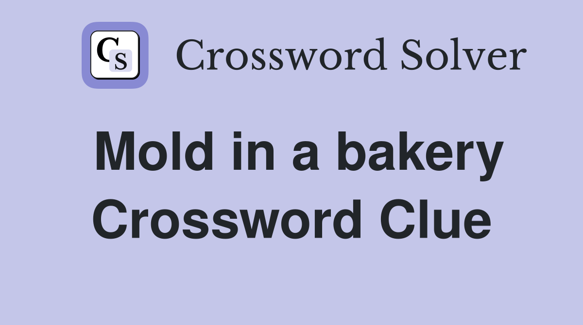 Mold in a bakery Crossword Clue
