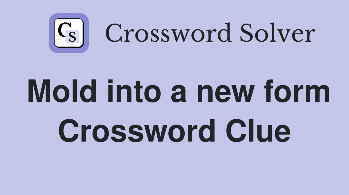 Mold into a new form Crossword Clue