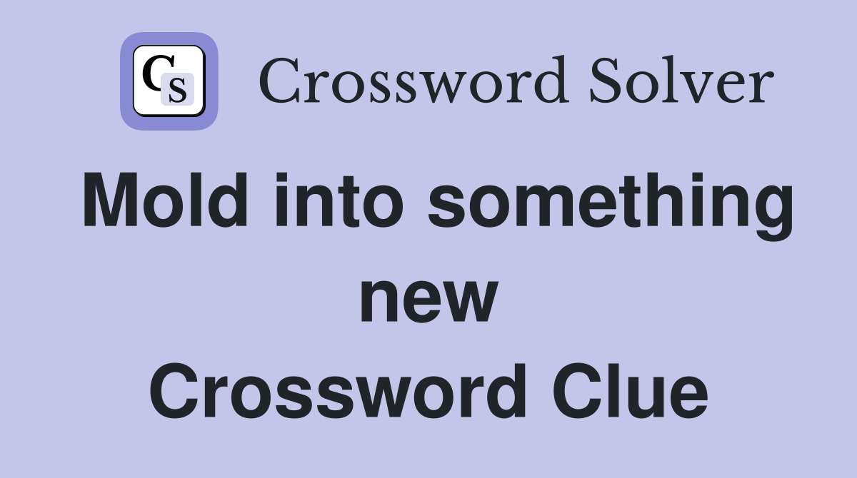 Mold into something new Crossword Clue