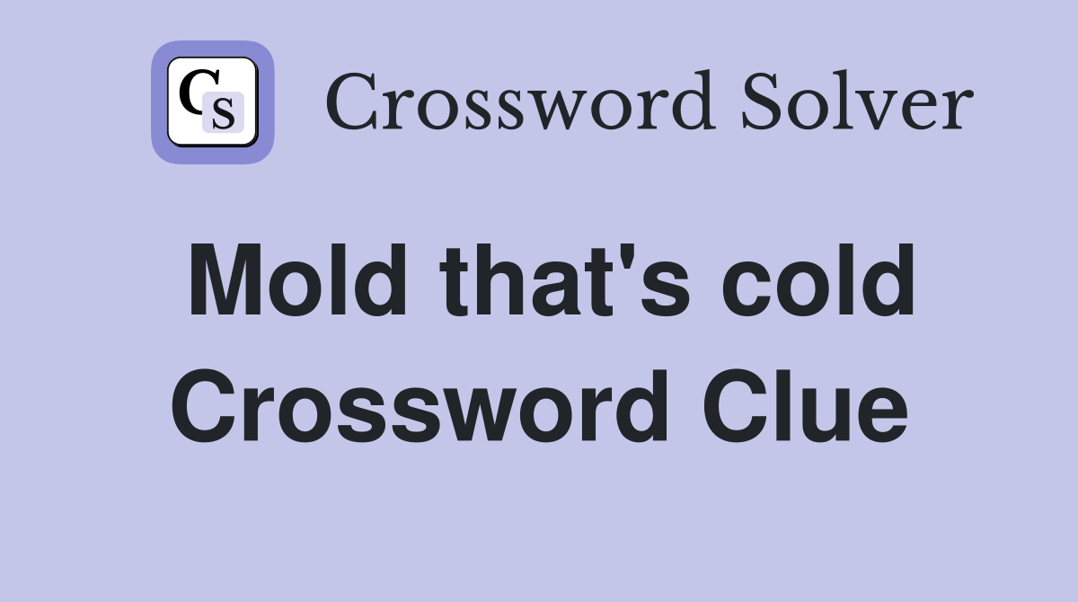 Mold that's cold Crossword Clue