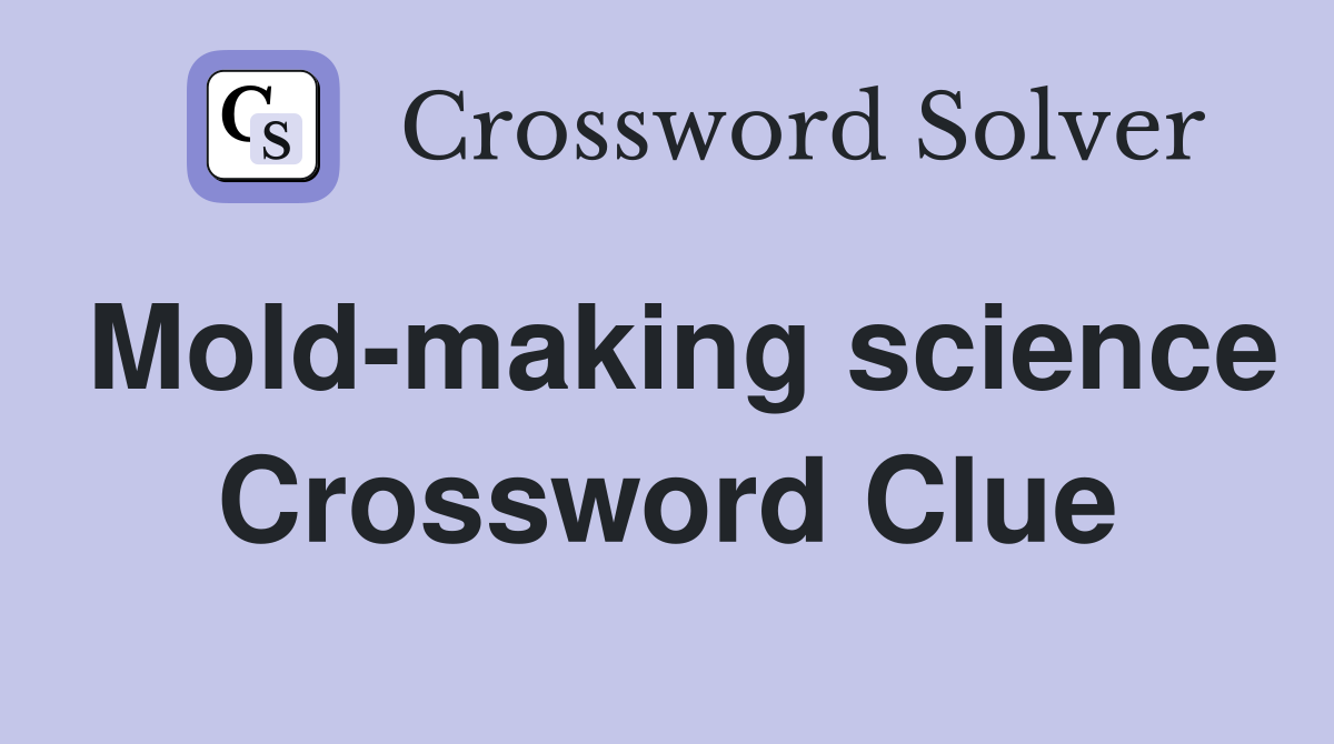 Mold-making science Crossword Clue