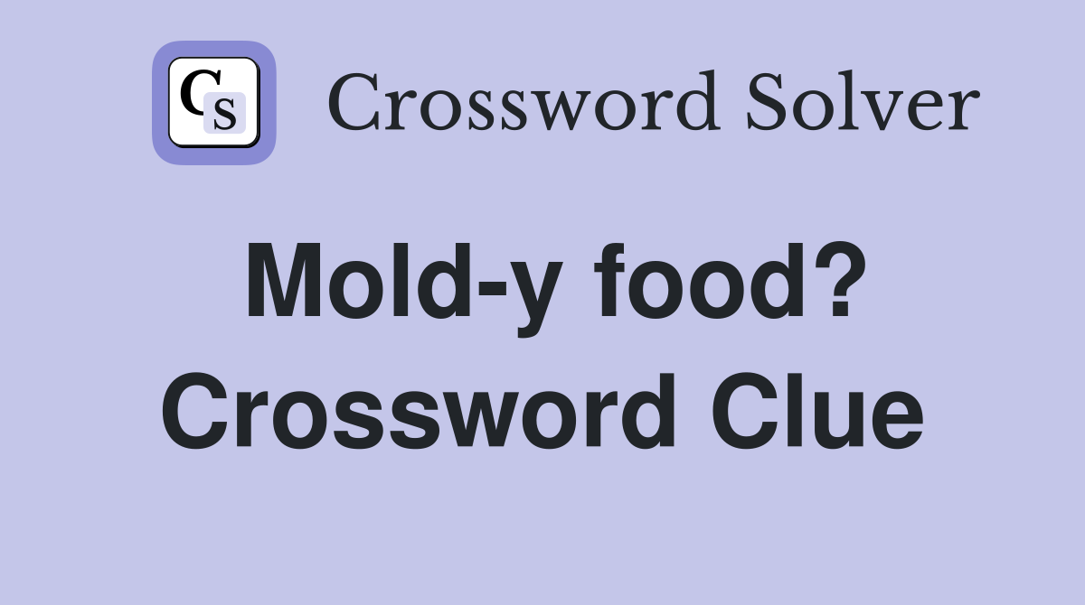 Mold-y food? Crossword Clue