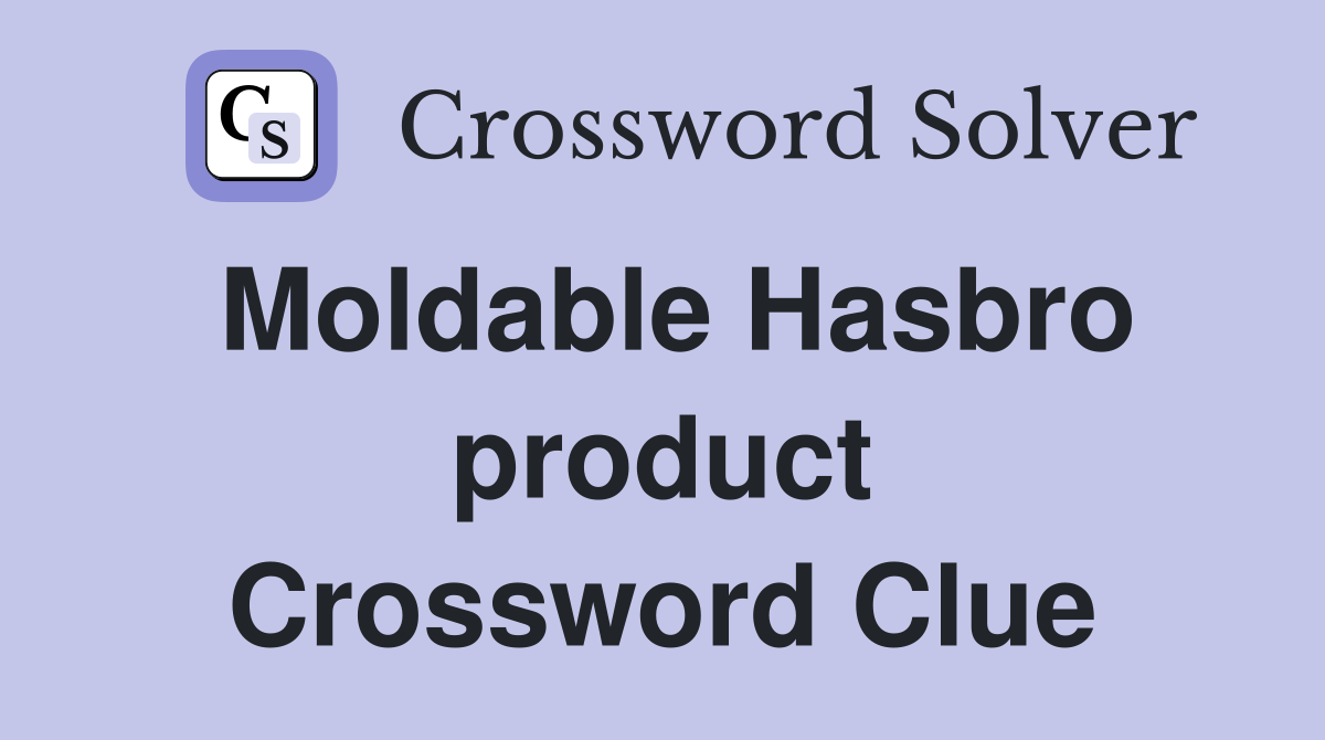 Moldable Hasbro product Crossword Clue