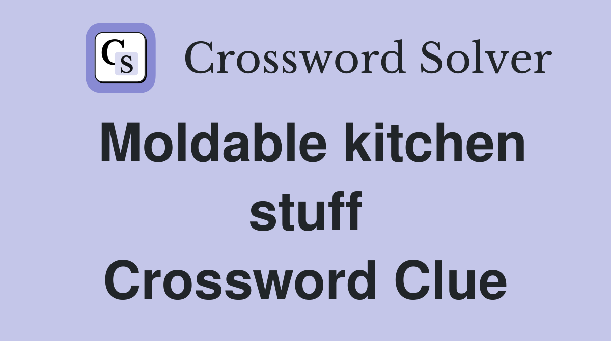 Moldable kitchen stuff Crossword Clue