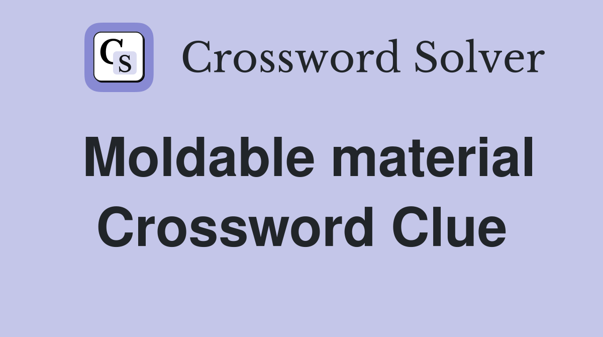 Moldable material Crossword Clue