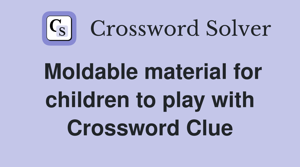 Moldable material for children to play with Crossword Clue