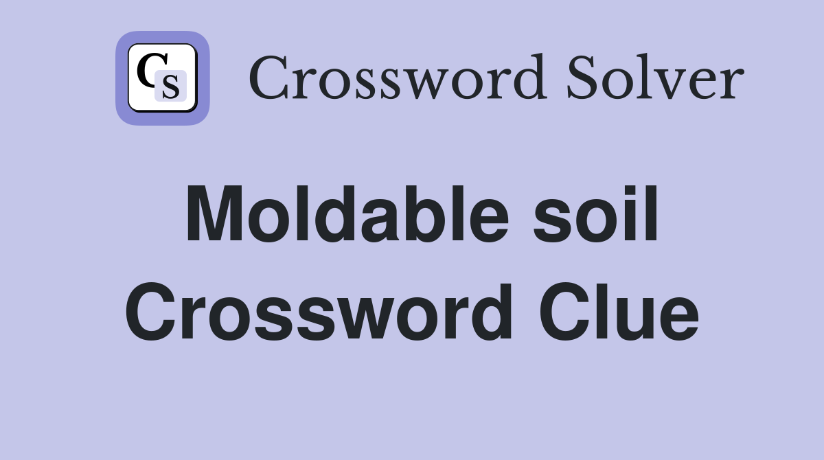 Moldable soil Crossword Clue