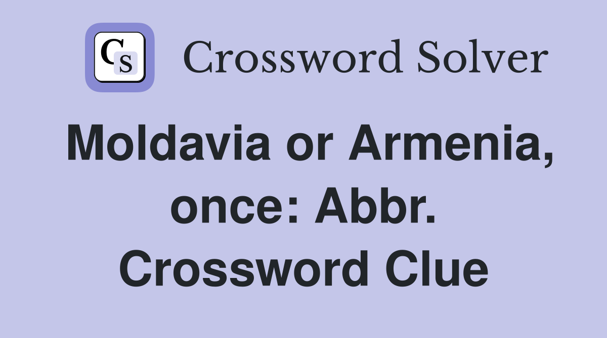 Moldavia or Armenia, once: Abbr. Crossword Clue