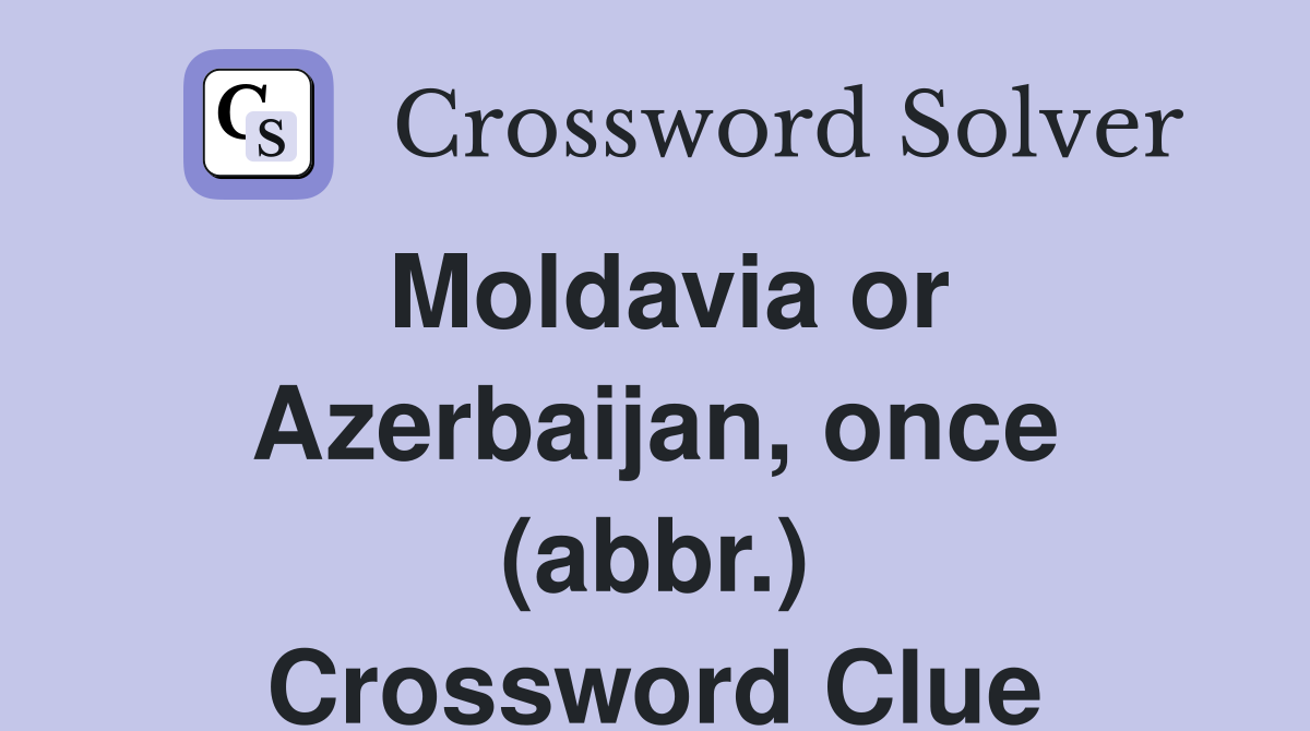 Moldavia or Azerbaijan, once (abbr.) Crossword Clue