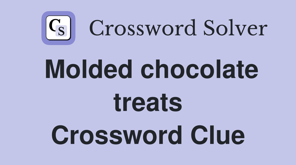 Molded chocolate treats Crossword Clue